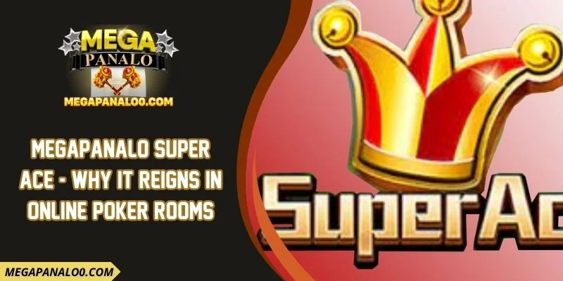 Megapanalo Super ACE - Why It Reigns In Online Poker Rooms
