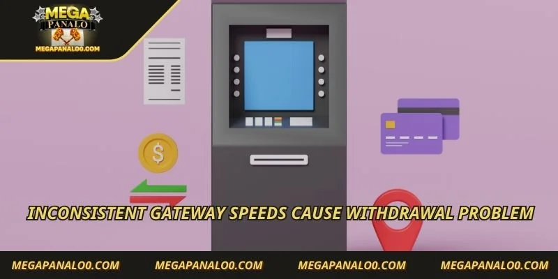  Inconsistent gateway speeds cause withdrawal problem