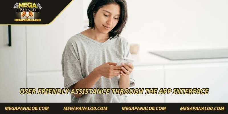 User friendly assistance through the app interface
