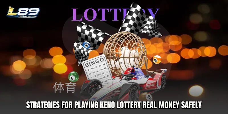 Strategies for Playing Keno Lottery Real Money Safely