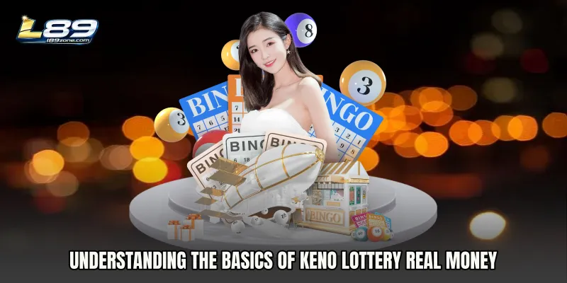 Understanding the Basics of Keno Lottery Real Money